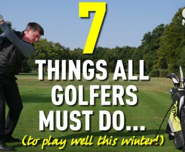 7 THINGS EVERY GOLFER MUST DO... (TO PLAY WELL THIS WINTER!)