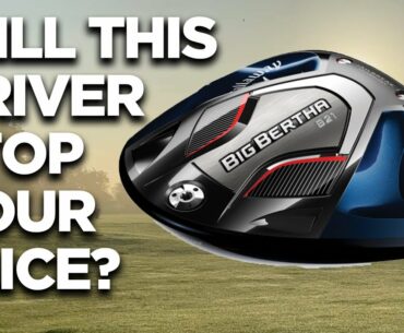 WILL THIS DRIVER STOP YOUR SLICE? CALLAWAY BIG BERTHA B21 DRIVER REVIEW