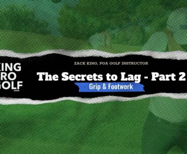 Secrets to Lag - Part 2 Grip & Footwork