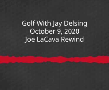 Golf With Jay Delsing - October 9, 2020 - Joe LaCava Rewind