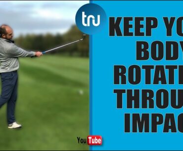 HOW TO KEEP YOUR BODY ROTATING THROUGH IMPACT : GOLF TIP
