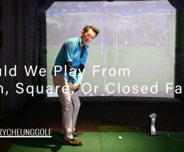 How the Clubface in the Backswing Influences the Downswing - Should We Play Open, Square, Or Closed