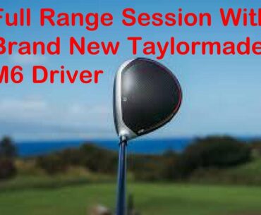 Full Range Session With The Brand New Taylormade M6 Driver!