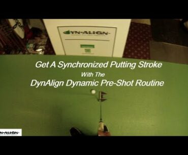 How To Get A Synchronized Putting Stroke With The DynAlign Dynamic Pre-Shot Alignment Routine