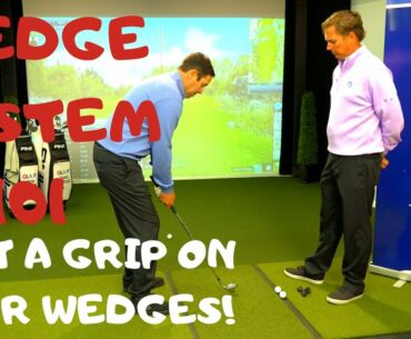 WEDGE IT CLOSER AND HIT BETTER WEDGES: THE WEDGE SYSTEM 101