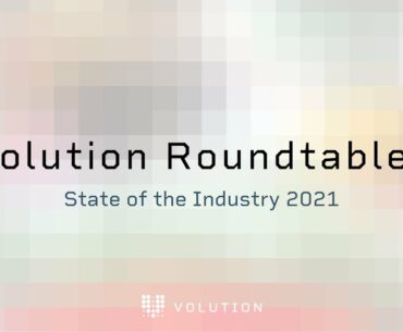 Volution Roundtable - State of the Industry 2021