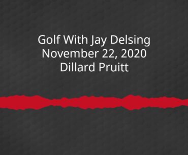 Dillard Pruitt - Golf With Jay Delsing - November 22, 2020