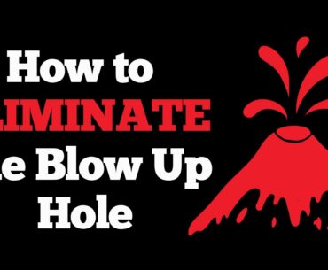 How To Eliminate The Blow Up Hole (Video Podcast)