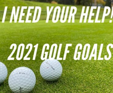 2021 Golf Goals! I Need Your Help