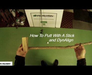 How To Putt With A Stick - And DynAlign Dynamic Pre-Shot Alignment