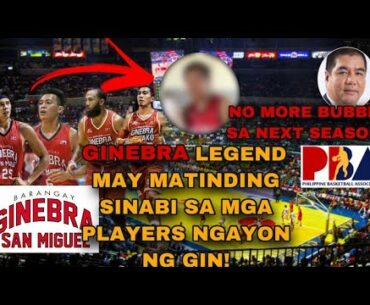 PBA UPDATE,GINEBRA LEGEND MAY MATINDING SINABI SA MGA PLAYERS NGAYON NG GIN!NO MORE PBA BUBBLE?