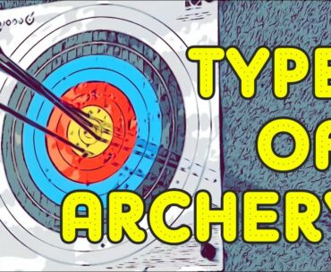 TYPES OF ARCHERY | TARGET ARCHERY | FIELD ARCHERY | CLOUT & FLIGHT SHOOTING