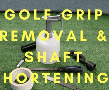 Grip Removal and Club Shortening.