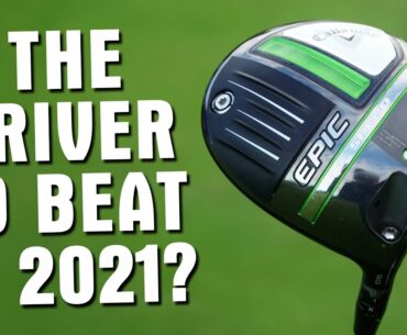 THE DRIVER TO BEAT IN 2021? Callaway Epic Drivers Review