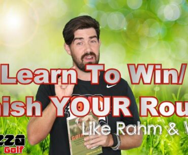 Learn to Win and finish YOUR Golf round (Like Rahm and Wolff)
