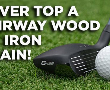 NEVER TOP A FAIRWAY WOOD OR IRON AGAIN