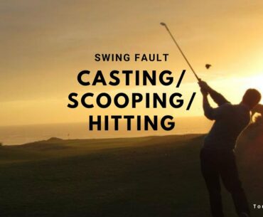 Golf Swing Faults 101: Casting, Scooping, Hitting