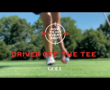 How To Hit Every Shot: Driver Off The Tee