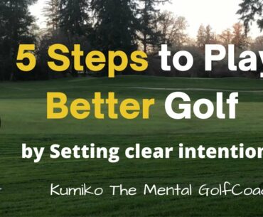 5 Steps to Play Better Golf by setting clear intentions!