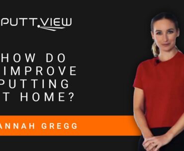 Hannah Gregg | How do I improve with PuttView at home?