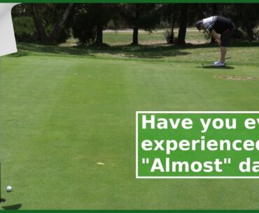 Ever had an almost day with the putter?