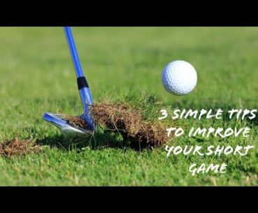 3 SIMPLE TIPS TO IMPROVE YOUR SHORTGAME