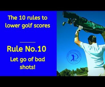 10 rules to lower golf scores. Rule 10 - Let go of bad shots!