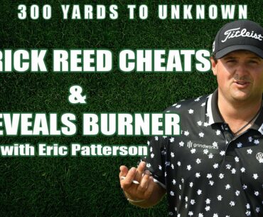 Patrick Reed Cheats & Reveals Burner | Golf Podcast 300 Yards to Unknown