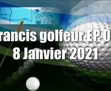 Francis Golfeur EP 06 - 8 Janvier 2021 (Pur Golf - Delson)