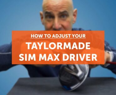 How to adjust your TAYLORMADE SIM Max (or MAX D) driver