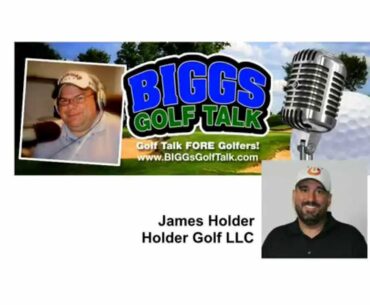 BIGGs Golf Talk Radio Show Welcomes James Holder of Holder Golf