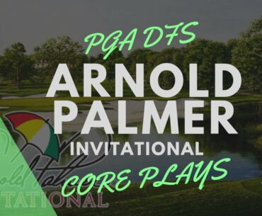 PGA DFS Core Plays: Arnold Palmer Invitational - 2019