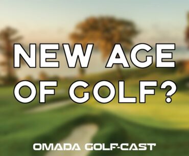Golf Podcast Clips | Have we entered a new age of golf? | OMADA GOLF-Cast Clips