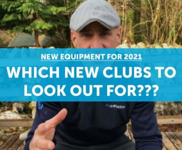 NEW Golf Equipment in 2021: What should you be looking out for???