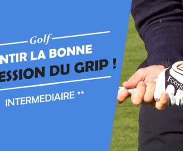 SENTIR LA BONNE PRESSION DU GRIP - COURS DE GOLF