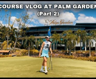 Course Vlog: Palm Garden Part 2