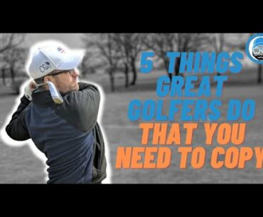 5 Things Great Golfers Do That You NEED To Copy! | Easy Golf Tips