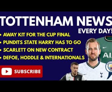 TOTTENHAM NEWS: Kit for the Cup Final, Pundits State "Kane Needs to Leave", Defoe & Hoddle Comments