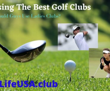 Choosing Golf Clubs...Should Guys Use Ladies Clubs?