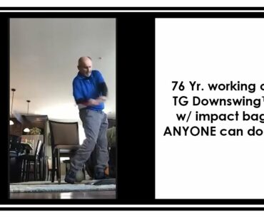 76 y/o working on TG Downswing w/ impact bag. ANYONE can do this