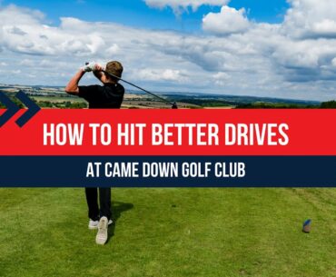 HOW TO HIT BETTER DRIVES AT CAME DOWN GOLF CLUB