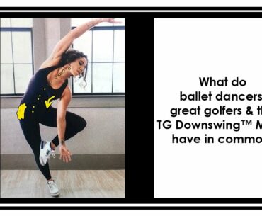 What do ballet dancers, great golfers & the TG Downswing TM Move have in common?