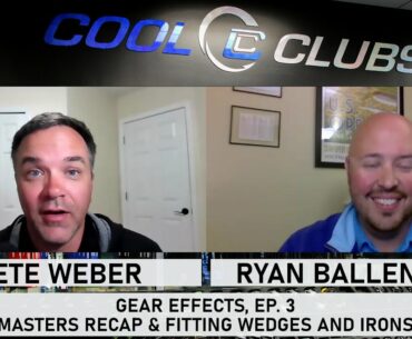 Gear Effects, Ep. 3: Masters recap, and fitting wedges and irons