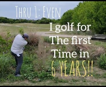 Playing Golf For The First Time In 6 Years