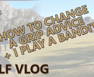 HOW TO CHANGE A GOLF GRIP ADVICE | PLAYING A BANDIT AT GOLF | COURSE VLOG | GOLF VLOG