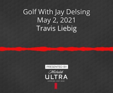 Golf With Jay Delsing - May 2, 2021 - Travis Liebig