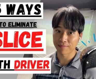 5 WAYS TO ELIMINATE THE SLICE WITH DRIVER