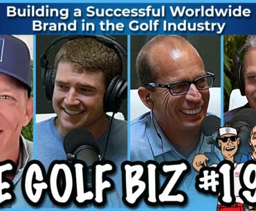 The Golf Biz #19 - Building a Successful Worldwide Brand in the Golf Industry