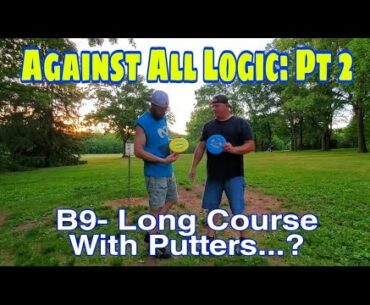 Against All Logic: Pt 2- B9 Long Course With Putters #discgolf #frisbeegolf