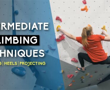 Intermediate Climbing Techniques: Twisting, Heels & Projecting
